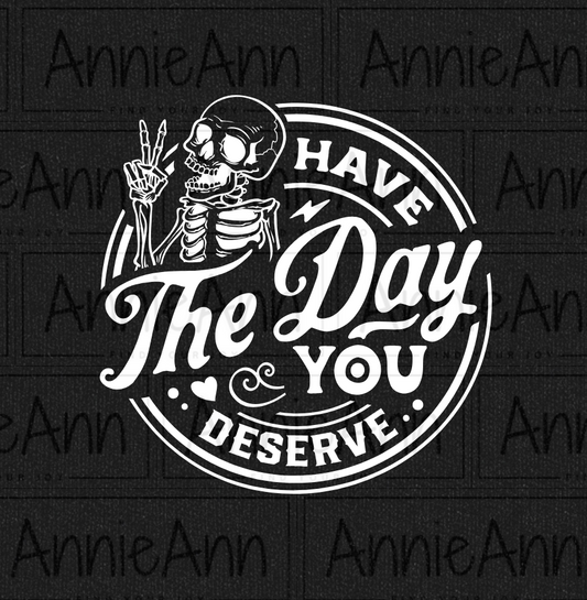 Have the day you deserve T shirt