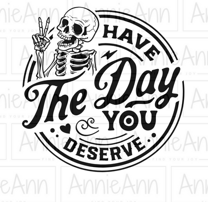 Have the day you deserve T shirt